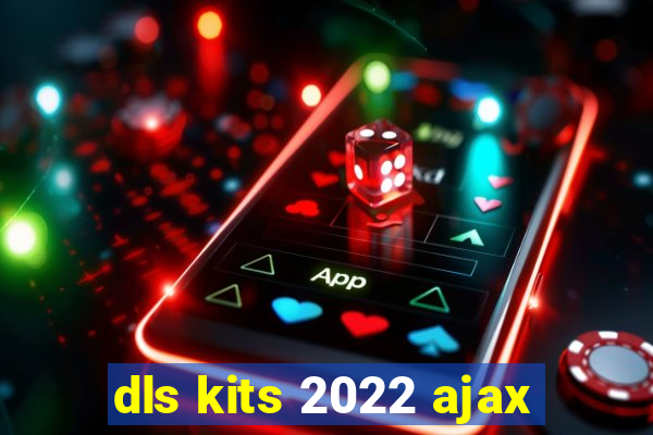 dls kits 2022 ajax